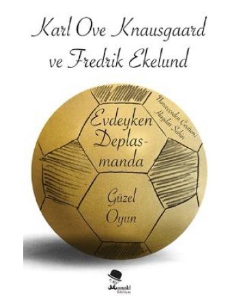 Evdeyken Deplasmanda: Güzel Oyun - Fredrik Ekelund ve Karl Ove Knausgaard