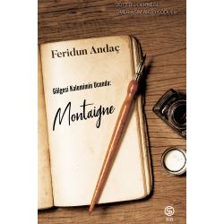 Gölgesi Kalemimin Ucunda: Montaigne - Feridun Andaç